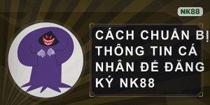 Cách chuẩn bị thông tin cá nhân để đăng ký NK88