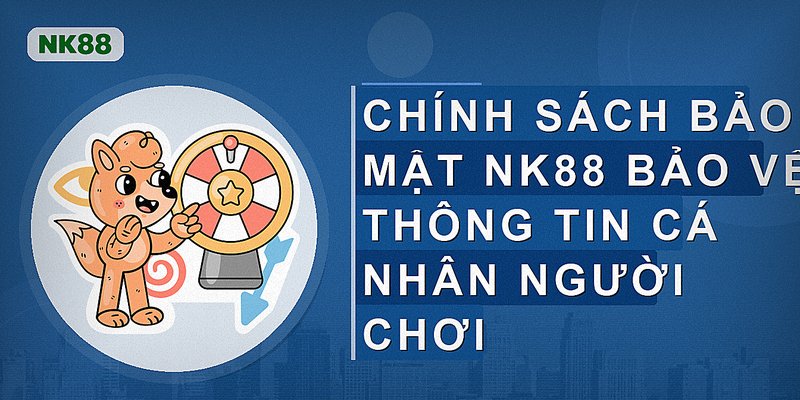 Chính sách bảo mật nk88 bảo vệ thông tin cá nhân người chơi