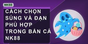 Cách chọn súng và đạn phù hợp trong bắn cá nk88