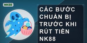 Các bước chuẩn bị trước khi rút tiền Nk88
