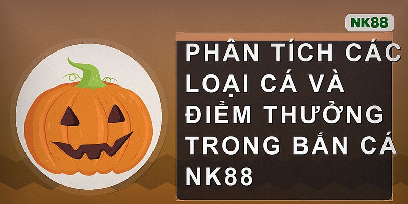 Phân tích các loại cá và điểm thưởng trong bắn cá nk88