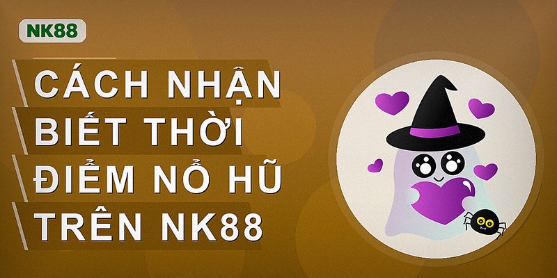 Cách nhận biết thời điểm nổ hũ trên Nk88