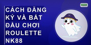 Cách đăng ký và bắt đầu chơi Roulette NK88