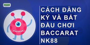 Cách đăng ký và bắt đầu chơi Baccarat NK88