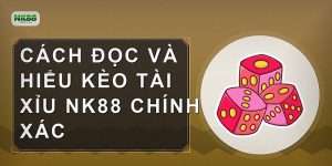 Cách đọc và hiểu kèo tài xỉu NK88 chính xác