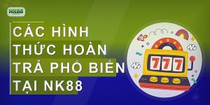 Các hình thức hoàn trả phổ biến tại NK88