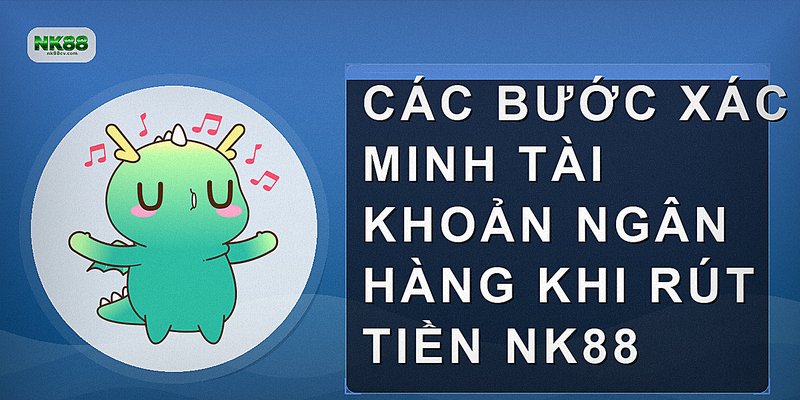 Các bước xác minh tài khoản ngân hàng khi rút tiền NK88