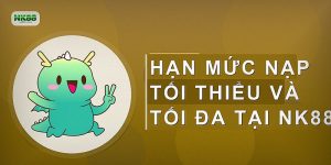 Hạn mức nạp tối thiểu và tối đa tại NK88