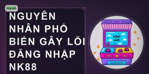 Nguyên nhân phổ biến gây lỗi đăng nhập NK88