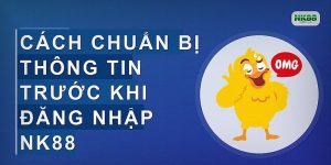 Cách chuẩn bị thông tin trước khi đăng nhập NK88