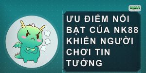 Ưu điểm nổi bật của NK88 khiến người chơi tin tưởng