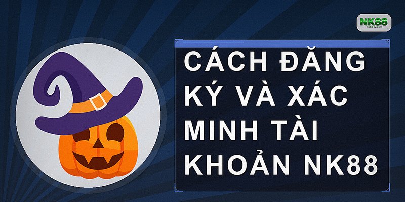 Cách đăng ký và xác minh tài khoản NK88