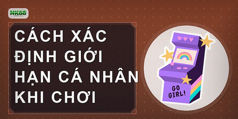 Cách xác định giới hạn cá nhân khi chơi