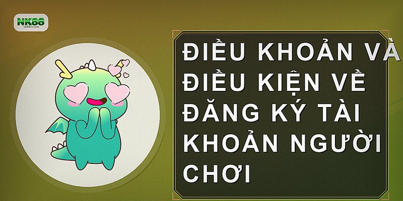 Điều khoản và điều kiện về đăng ký tài khoản người chơi