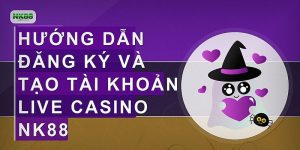 Hướng dẫn đăng ký và tạo tài khoản Live Casino NK88