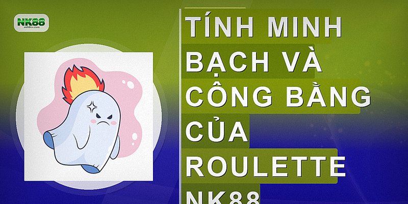 Tính minh bạch và công bằng của Roulette NK88