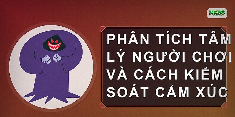 Phân tích tâm lý người chơi và cách kiểm soát cảm xúc
