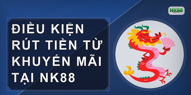 Điều kiện rút tiền từ khuyến mãi tại nk88
