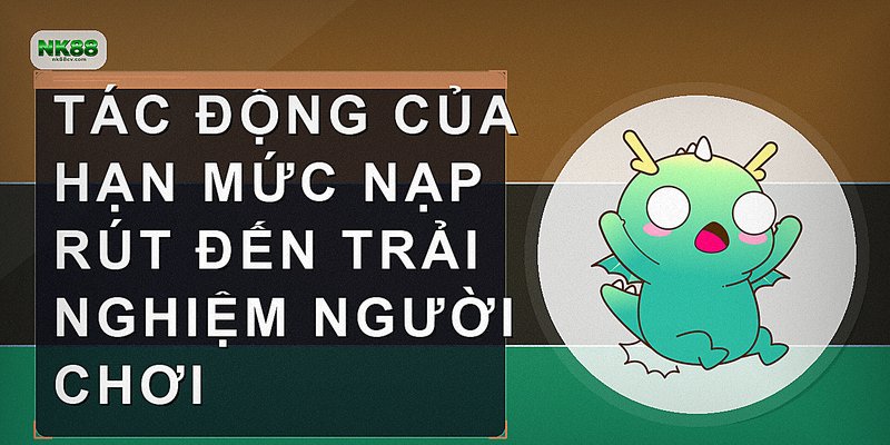 Tác động của hạn mức nạp rút đến trải nghiệm người chơi