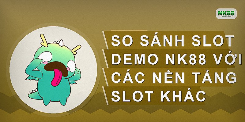 So sánh slot demo NK88 với các nền tảng slot khác