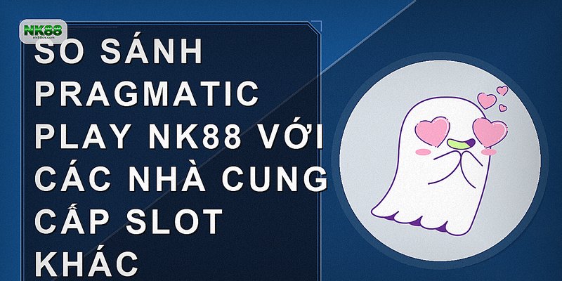 So sánh Pragmatic Play NK88 với các nhà cung cấp slot khác