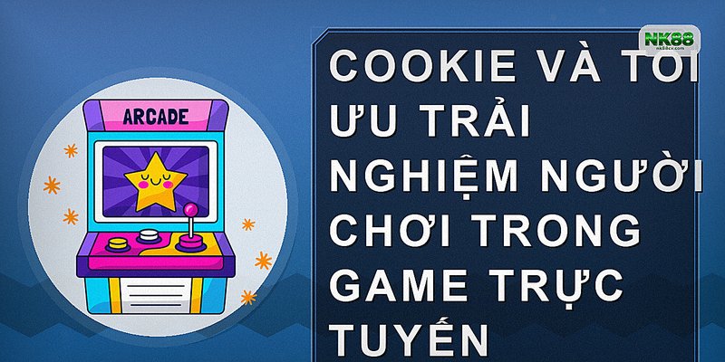 Cookie và tối ưu trải nghiệm người chơi trong game trực tuyến