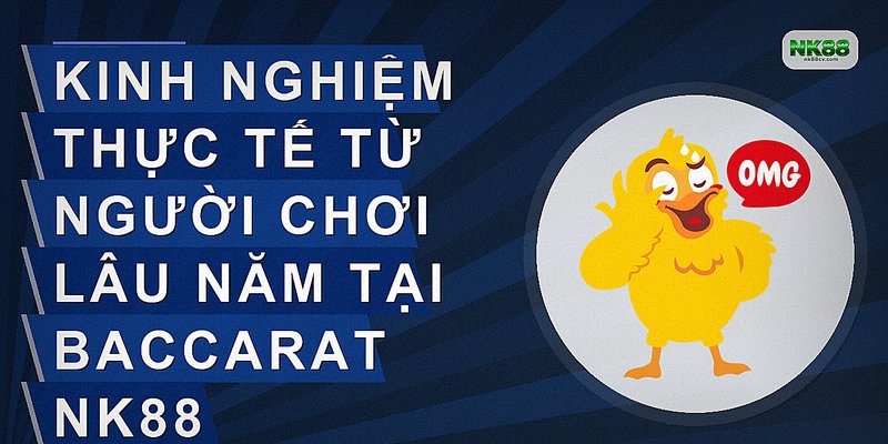 Kinh nghiệm thực tế từ người chơi lâu năm tại Baccarat NK88