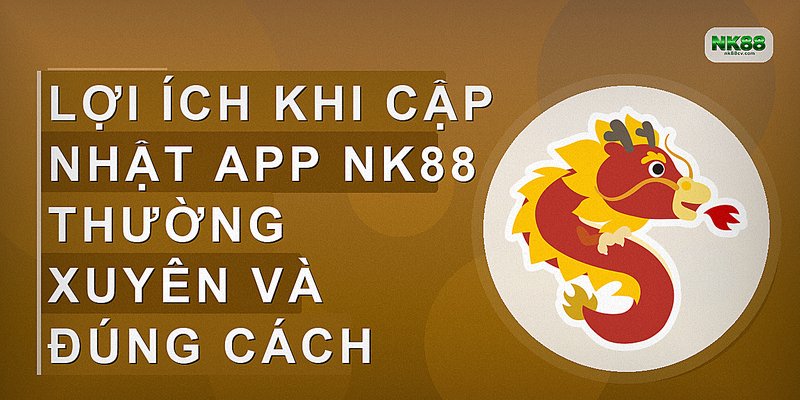 Lợi ích khi cập nhật app NK88 thường xuyên và đúng cách
