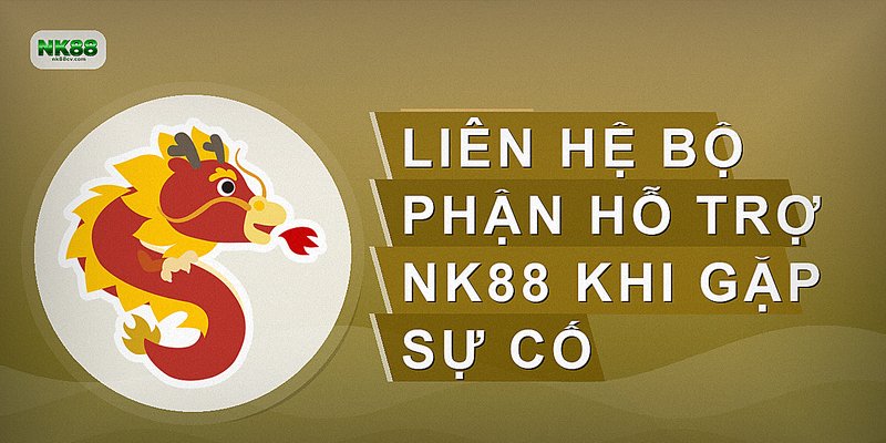 Liên hệ bộ phận hỗ trợ NK88 khi gặp sự cố